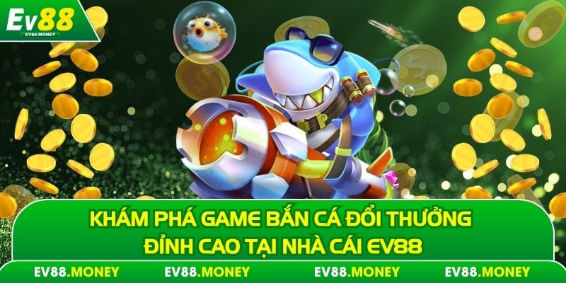 Bắn Cá Đổi Thưởng Ev88