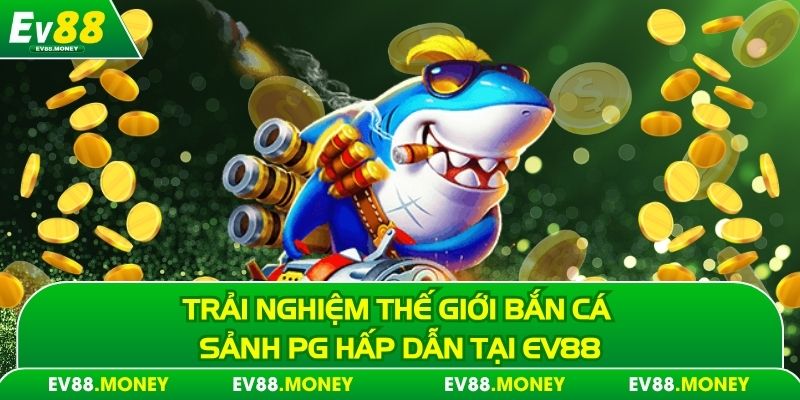 Bắn cá sảnh pg chơi cực đã