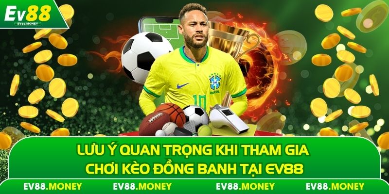 Lưu ý quan trọng khi tham gia chơi kèo đồng banh tại EV88