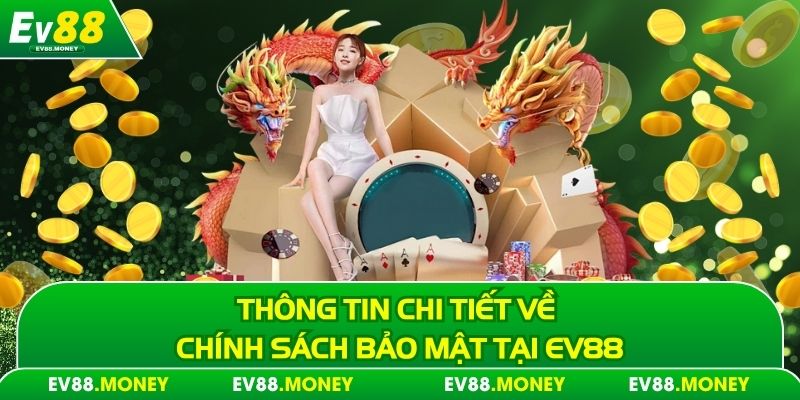 Thông tin chi tiết về chính sách bảo mật tại EV88