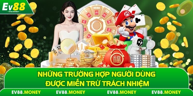 Những trường hợp người dùng được miễn trừ trách nhiệm