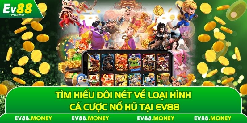 Tìm hiểu đôi nét về loại hình cá cược nổ hũ tại EV88