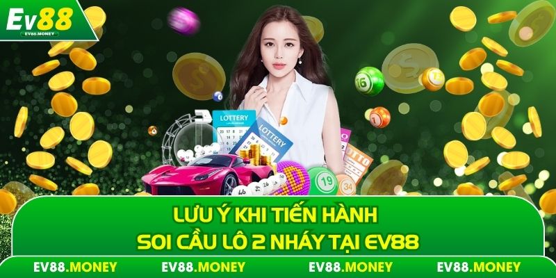 Lưu ý khi tiến hành soi cầu lô 2 nháy tại EV88