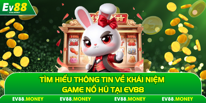 Tìm hiểu thông tin về khái niệm game nổ hũ tại EV88
