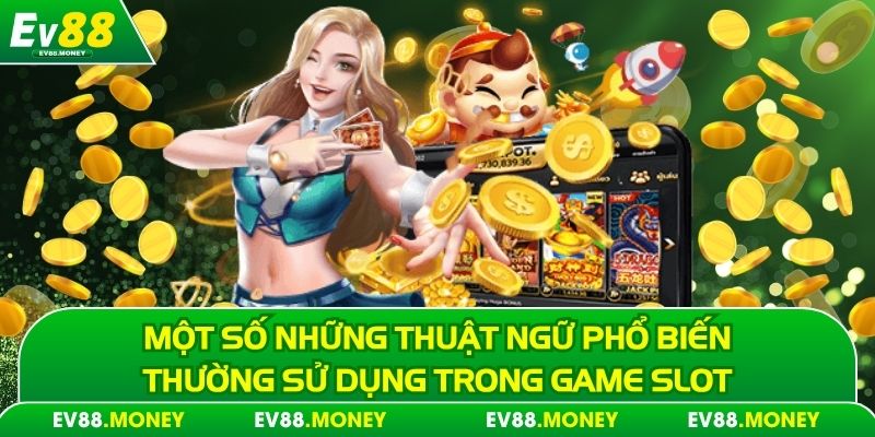 Một số những thuật ngữ phổ biến thường sử dụng trong game Slot