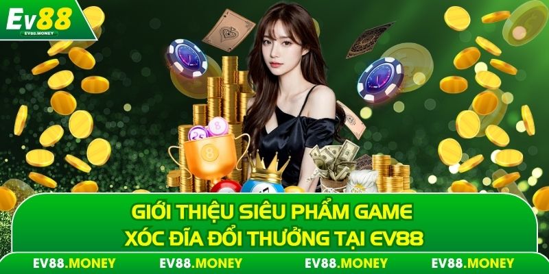 Giới thiệu siêu phẩm game xóc đĩa đổi thưởng tại Ev88