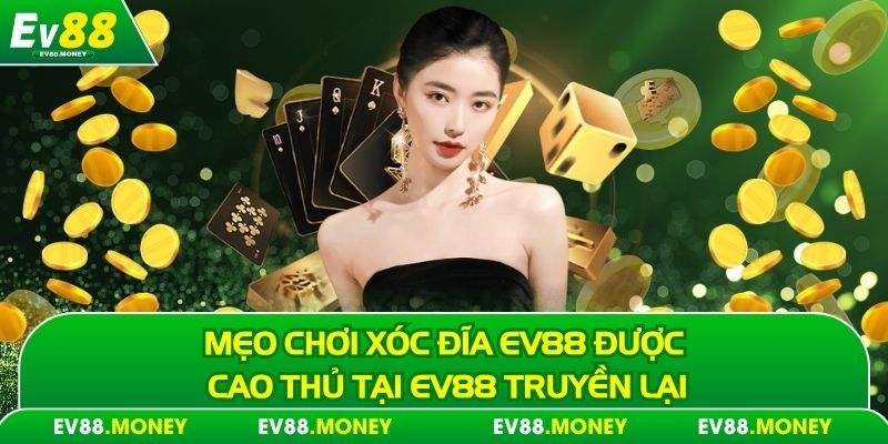 Mẹo chơi xóc đĩa Ev88 được cao thủ tại Ev88 truyền lại