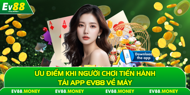 Ưu điểm khi người chơi tiến hành tải app Ev88 về máy